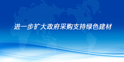 三部門：進一步擴大政府采購支持綠色建材